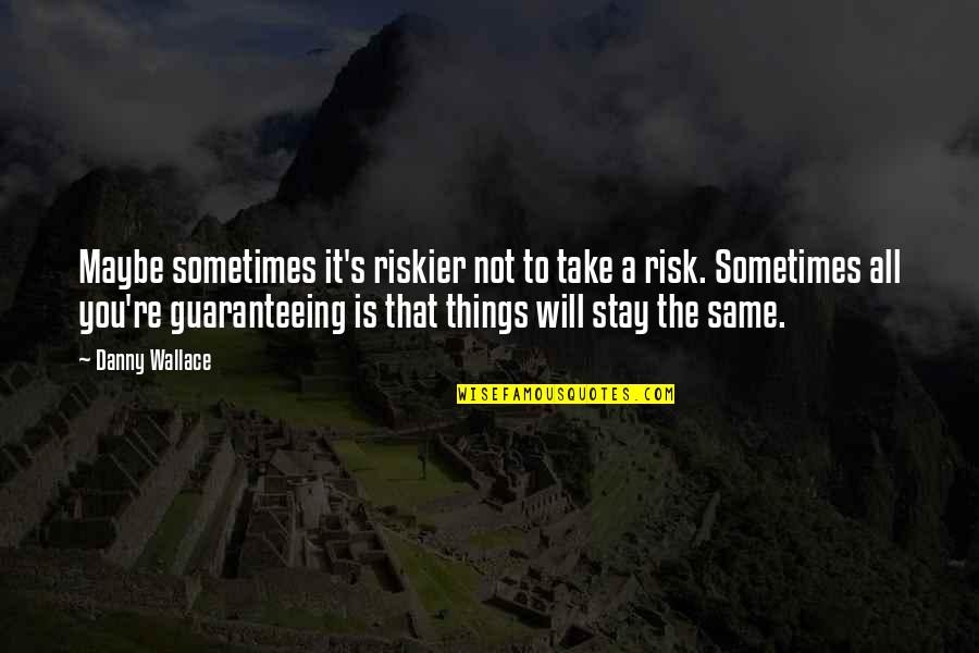 Riskier Quotes By Danny Wallace: Maybe sometimes it's riskier not to take a