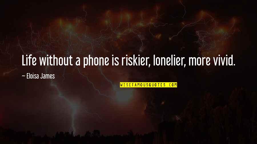 Riskier Quotes By Eloisa James: Life without a phone is riskier, lonelier, more
