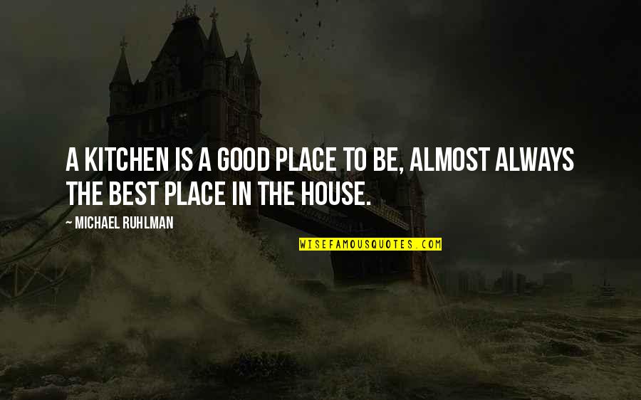 Riskier Quotes By Michael Ruhlman: A kitchen is a good place to be,