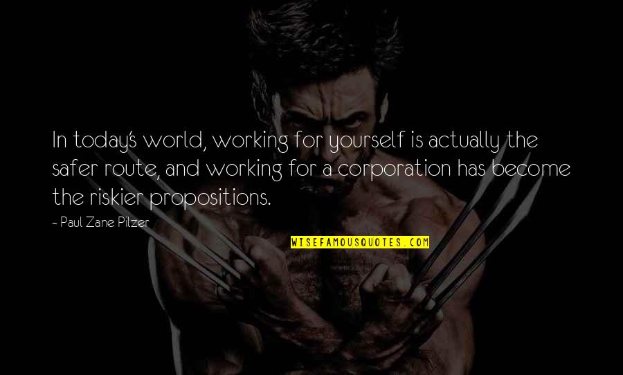 Riskier Quotes By Paul Zane Pilzer: In today's world, working for yourself is actually Riskier Quotes By Paul Zane Pilzer: In today's world, working for yourself is actually
