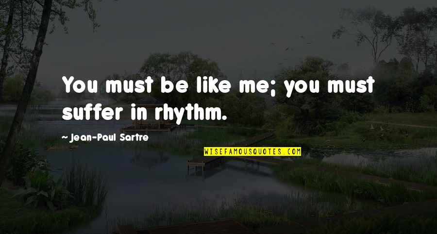 Riskiness Formula Quotes By Jean-Paul Sartre: You must be like me; you must suffer