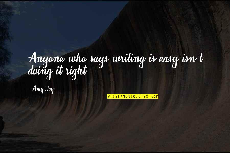 Risking Everything For Love Quotes By Amy Joy: Anyone who says writing is easy isn't doing