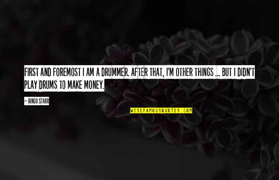 Risking Everything For Love Quotes By Ringo Starr: First and foremost I am a drummer. After
