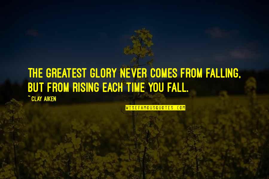 Risking Everything Quotes By Clay Aiken: The greatest glory never comes from falling, but