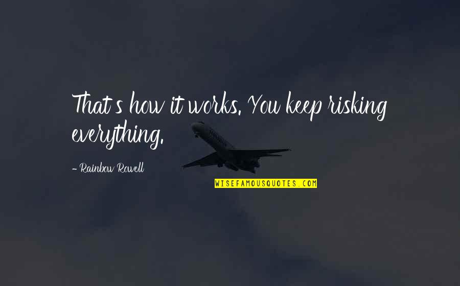 Risking Everything Quotes By Rainbow Rowell: That's how it works. You keep risking everything.