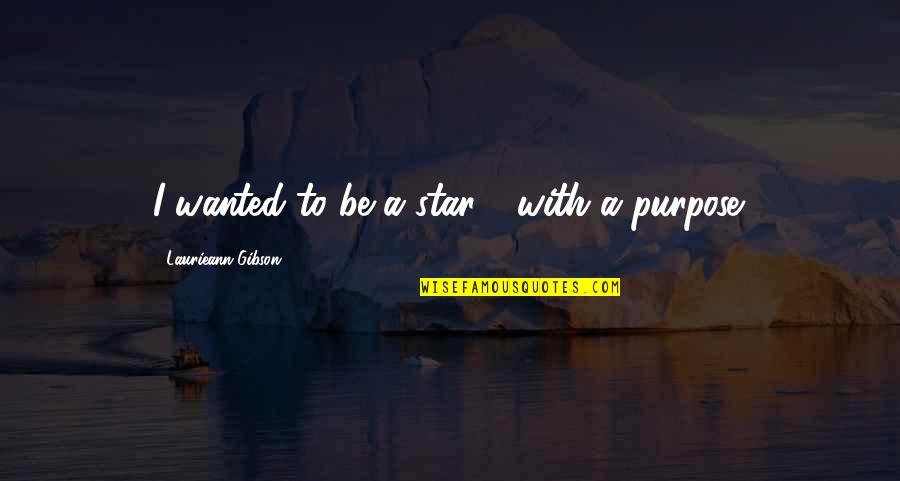 Risking Falling In Love Quotes By Laurieann Gibson: I wanted to be a star - with