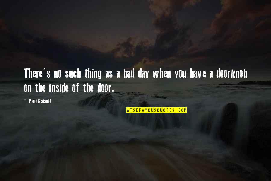 Risking Falling In Love Quotes By Paul Galanti: There's no such thing as a bad day