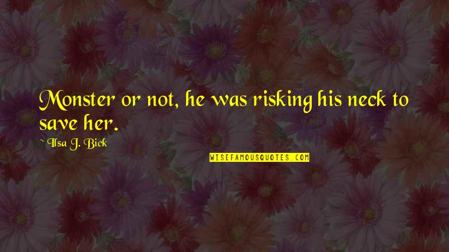 Risking For Love Quotes By Ilsa J. Bick: Monster or not, he was risking his neck
