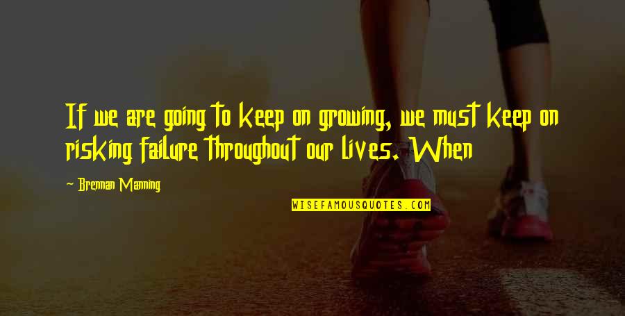 Risking It All Quotes By Brennan Manning: If we are going to keep on growing,