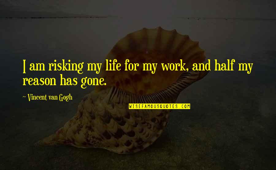 Risking It All Quotes By Vincent Van Gogh: I am risking my life for my work,