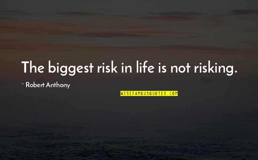 Risking Life Quotes By Robert Anthony: The biggest risk in life is not risking.