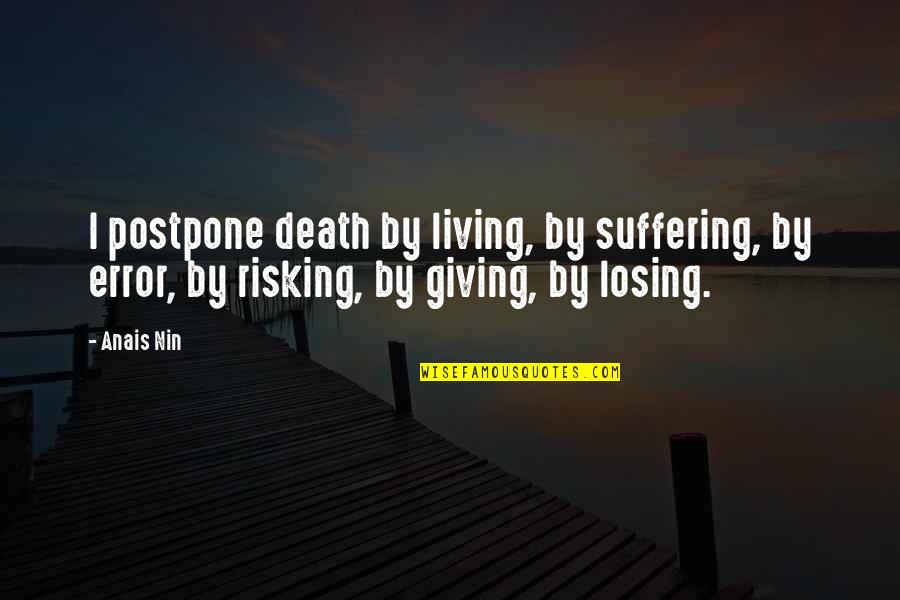 Risking Quotes By Anais Nin: I postpone death by living, by suffering, by