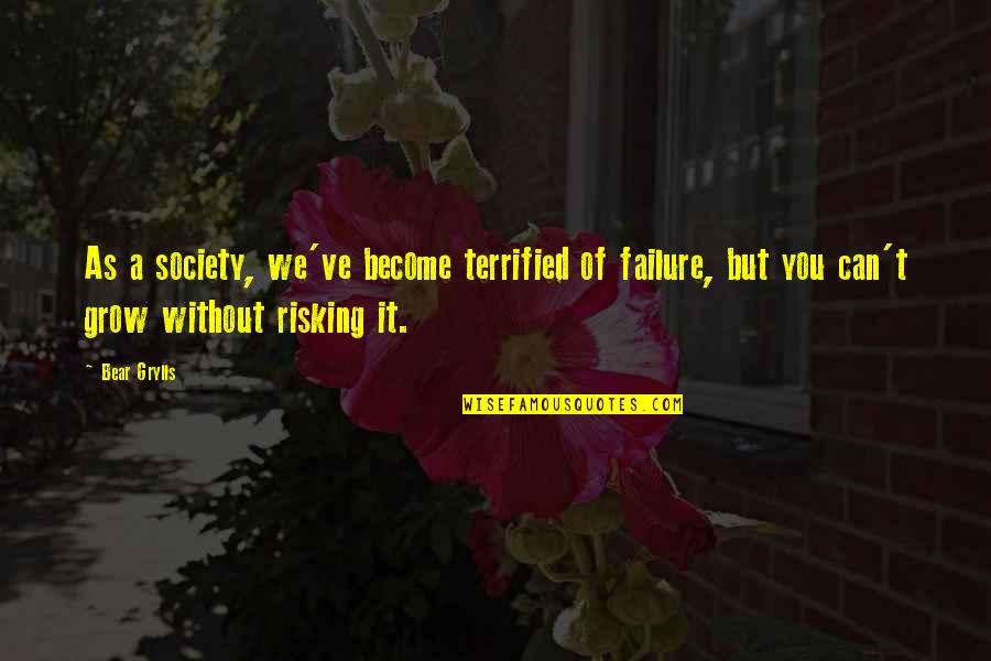 Risking Quotes By Bear Grylls: As a society, we've become terrified of failure, Risking Quotes By Bear Grylls: As a society, we've become terrified of failure,