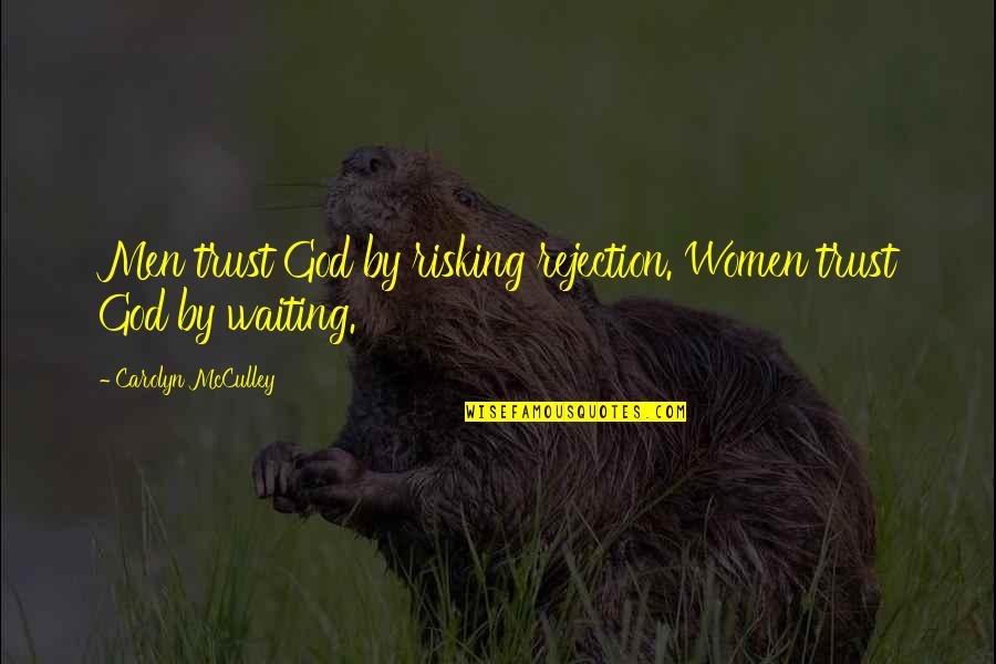 Risking Quotes By Carolyn McCulley: Men trust God by risking rejection. Women trust Risking Quotes By Carolyn McCulley: Men trust God by risking rejection. Women trust