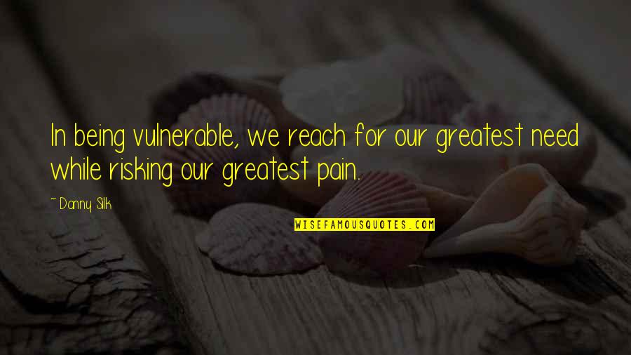 Risking Quotes By Danny Silk: In being vulnerable, we reach for our greatest