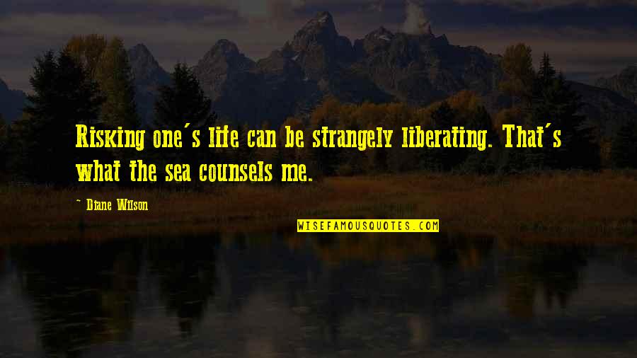 Risking Quotes By Diane Wilson: Risking one's life can be strangely liberating. That's