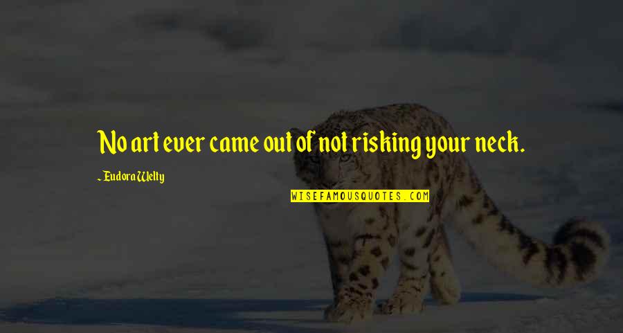 Risking Quotes By Eudora Welty: No art ever came out of not risking Risking Quotes By Eudora Welty: No art ever came out of not risking