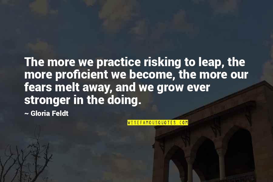 Risking Quotes By Gloria Feldt: The more we practice risking to leap, the Risking Quotes By Gloria Feldt: The more we practice risking to leap, the