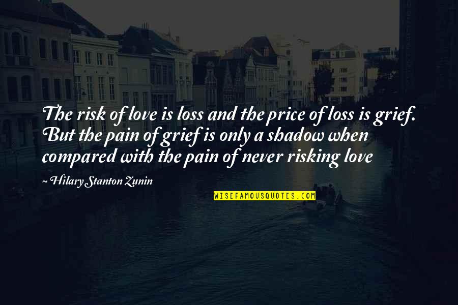 Risking Quotes By Hilary Stanton Zunin: The risk of love is loss and the Risking Quotes By Hilary Stanton Zunin: The risk of love is loss and the