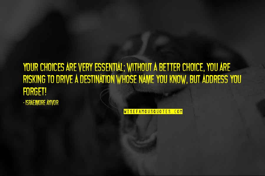 Risking Quotes By Israelmore Ayivor: Your choices are very essential; without a better Risking Quotes By Israelmore Ayivor: Your choices are very essential; without a better