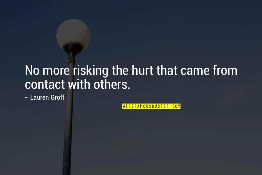Risking Quotes By Lauren Groff: No more risking the hurt that came from Risking Quotes By Lauren Groff: No more risking the hurt that came from