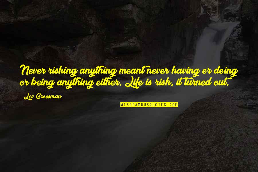Risking Quotes By Lev Grossman: Never risking anything meant never having or doing Risking Quotes By Lev Grossman: Never risking anything meant never having or doing
