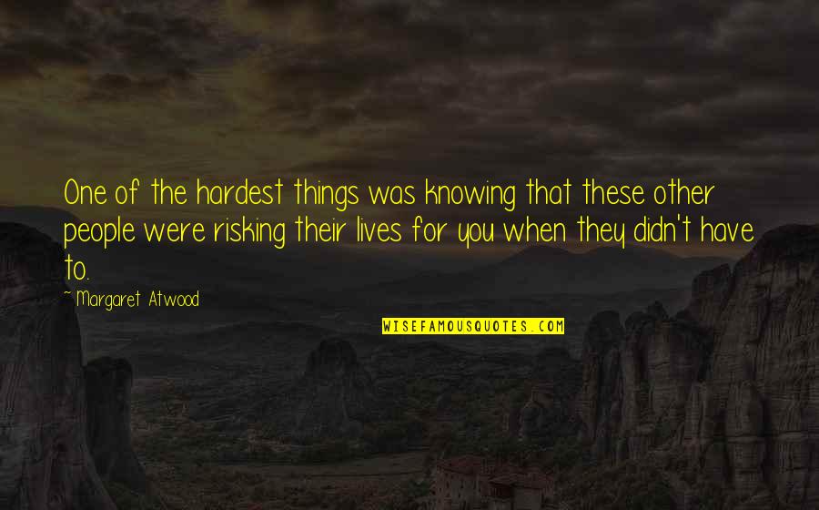 Risking Quotes By Margaret Atwood: One of the hardest things was knowing that Risking Quotes By Margaret Atwood: One of the hardest things was knowing that