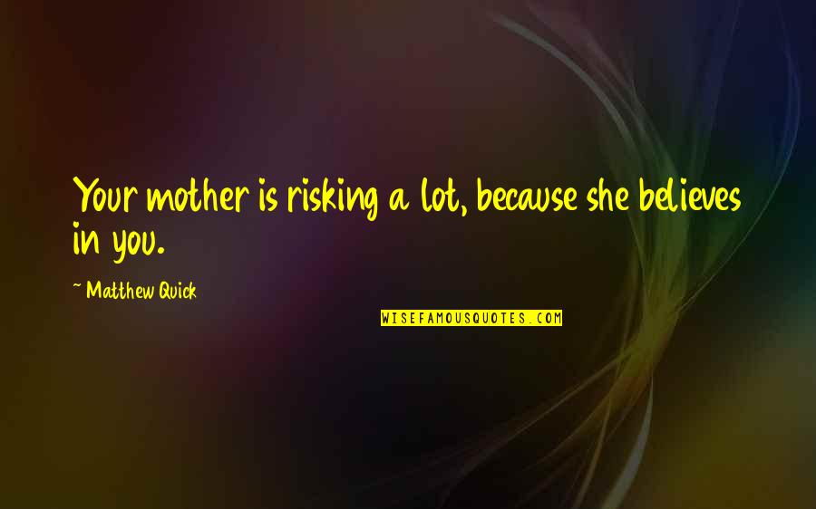 Risking Quotes By Matthew Quick: Your mother is risking a lot, because she Risking Quotes By Matthew Quick: Your mother is risking a lot, because she