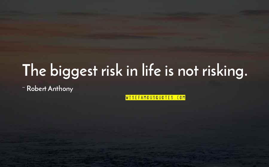 Risking Quotes By Robert Anthony: The biggest risk in life is not risking. Risking Quotes By Robert Anthony: The biggest risk in life is not risking.