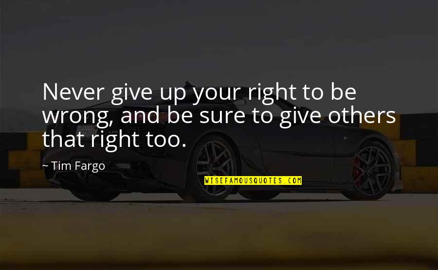 Risking Quotes By Tim Fargo: Never give up your right to be wrong,