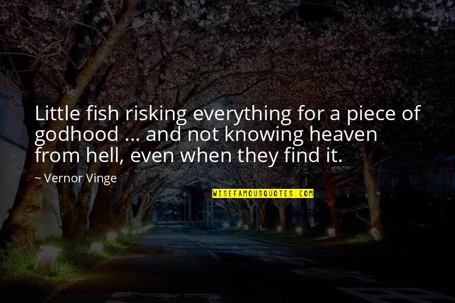 Risking Quotes By Vernor Vinge: Little fish risking everything for a piece of Risking Quotes By Vernor Vinge: Little fish risking everything for a piece of