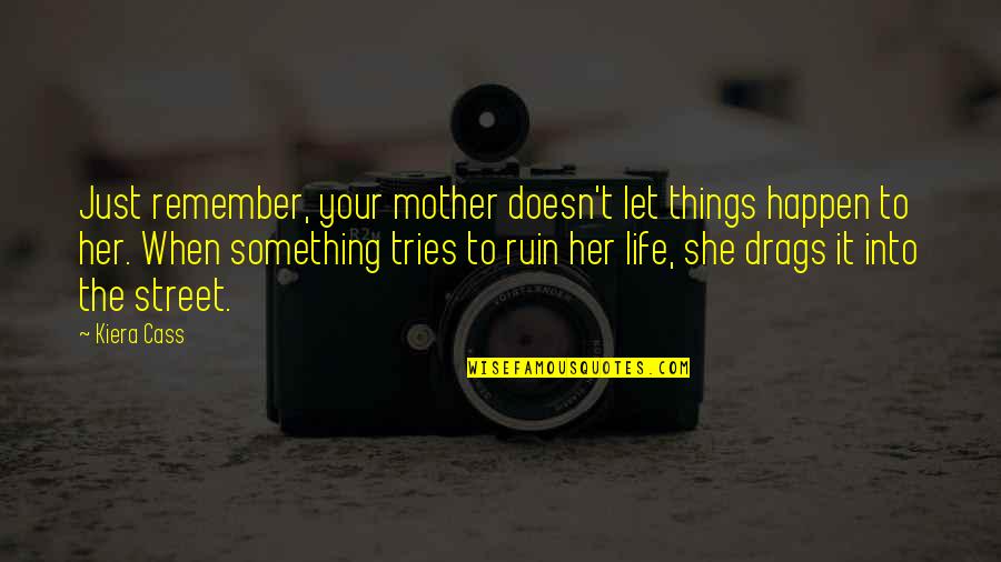 Risking Taking Quotes By Kiera Cass: Just remember, your mother doesn't let things happen