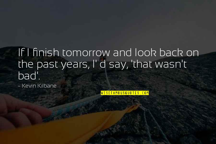 Risking Your Heart Quotes By Kevin Kilbane: If I finish tomorrow and look back on