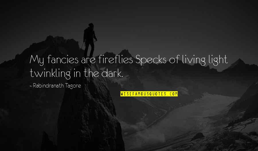 Risking Your Heart Quotes By Rabindranath Tagore: My fancies are fireflies Specks of living light