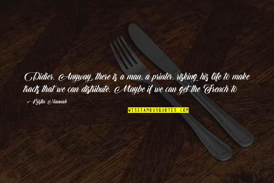Risking Your Life Quotes By Kristin Hannah: Didier. Anyway, there is a man, a printer, Risking Your Life Quotes By Kristin Hannah: Didier. Anyway, there is a man, a printer,