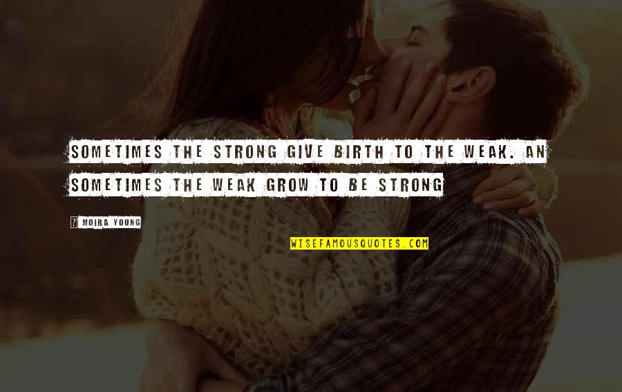 Riskless Quotes By Moira Young: Sometimes the strong give birth to the weak.