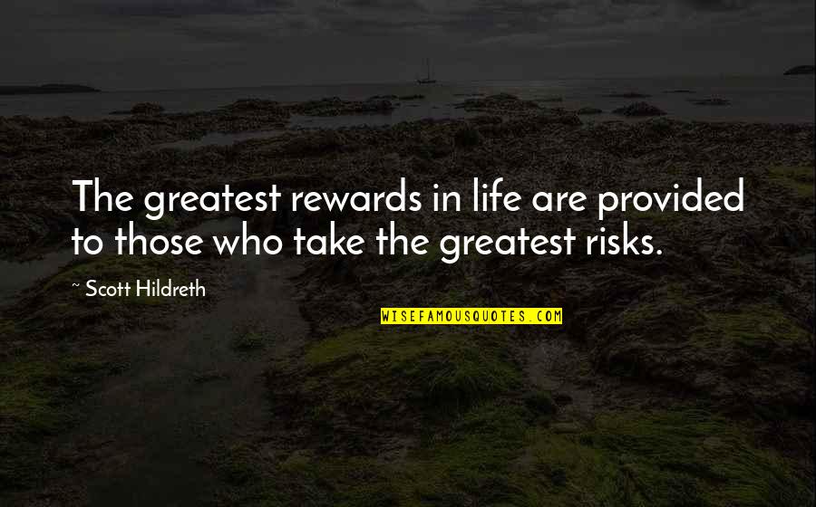 Risks And Rewards Quotes By Scott Hildreth: The greatest rewards in life are provided to