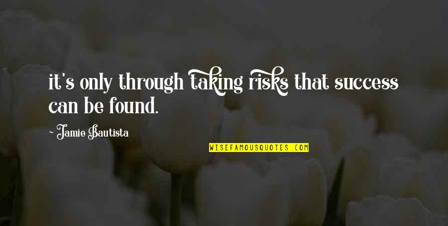 Risks And Success Quotes By Jamie Bautista: it's only through taking risks that success can