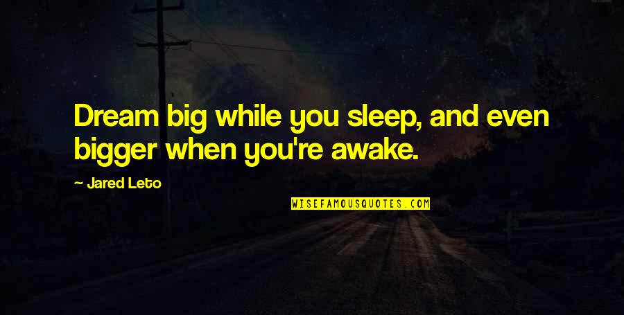 Risks And Success Quotes By Jared Leto: Dream big while you sleep, and even bigger