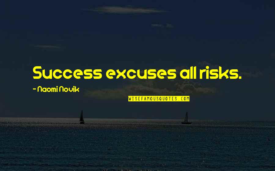 Risks And Success Quotes By Naomi Novik: Success excuses all risks.