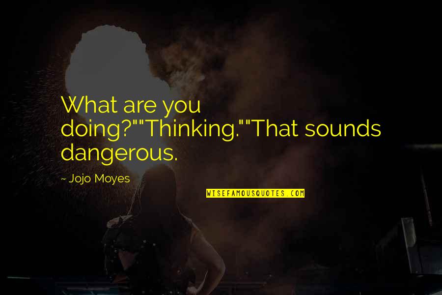 Risks And Taking Chances Quotes By Jojo Moyes: What are you doing?""Thinking.""That sounds dangerous.