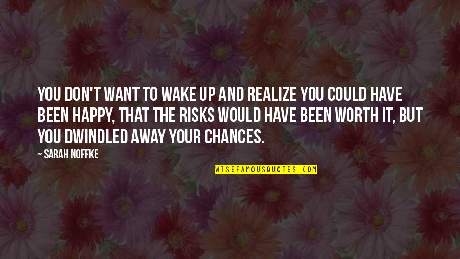 Risks And Taking Chances Quotes By Sarah Noffke: You don't want to wake up and realize