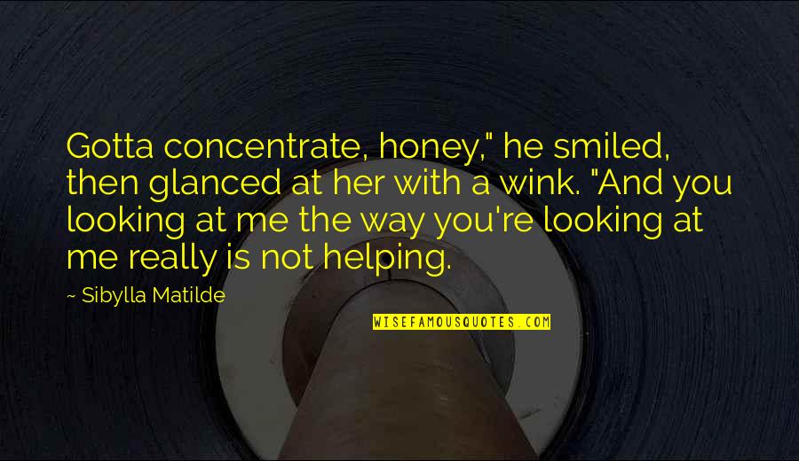 Risks Are Worth Taking Quotes By Sibylla Matilde: Gotta concentrate, honey," he smiled, then glanced at Risks Are Worth Taking Quotes By Sibylla Matilde: Gotta concentrate, honey," he smiled, then glanced at