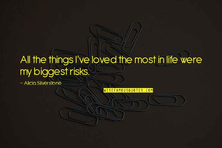 Risks In Life Quotes By Alicia Silverstone: All the things I've loved the most in
