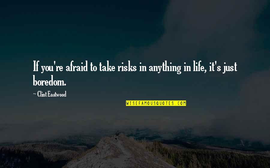Risks In Life Quotes By Clint Eastwood: If you're afraid to take risks in anything