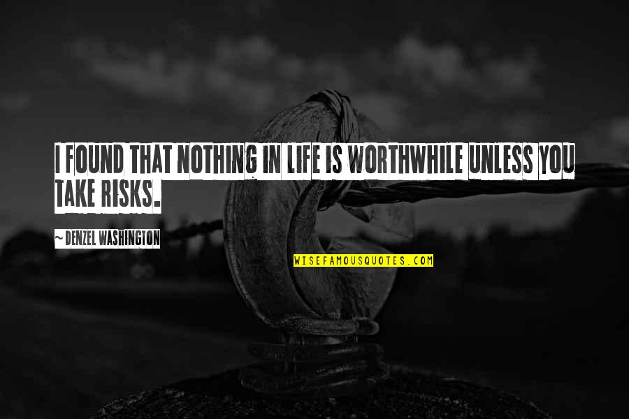 Risks In Life Quotes By Denzel Washington: I found that nothing in life is worthwhile