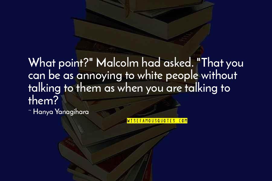 Risks Paying Off Quotes By Hanya Yanagihara: What point?" Malcolm had asked. "That you can