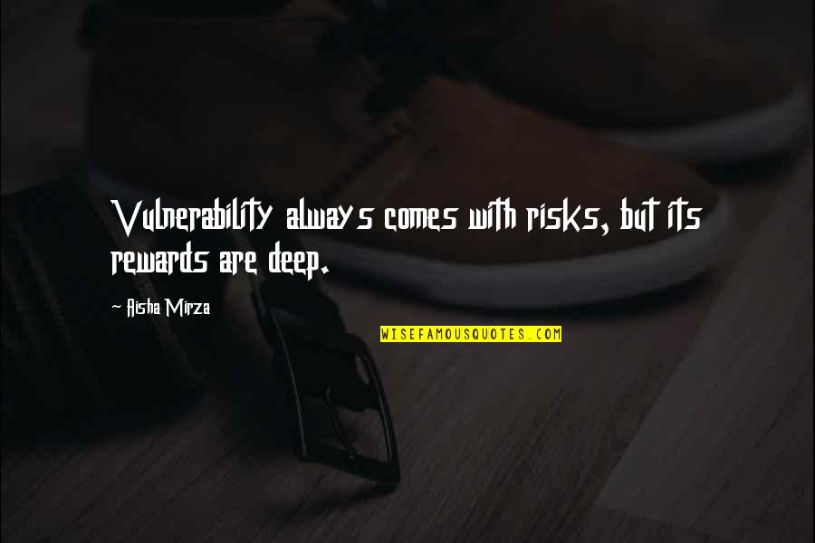 Risks Quotes And Quotes By Aisha Mirza: Vulnerability always comes with risks, but its rewards