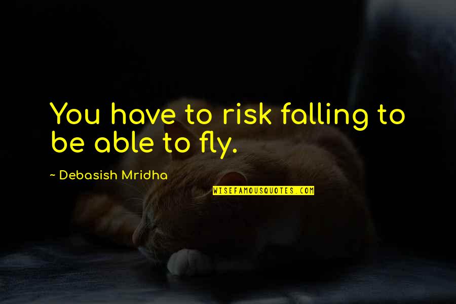 Risks Quotes And Quotes By Debasish Mridha: You have to risk falling to be able