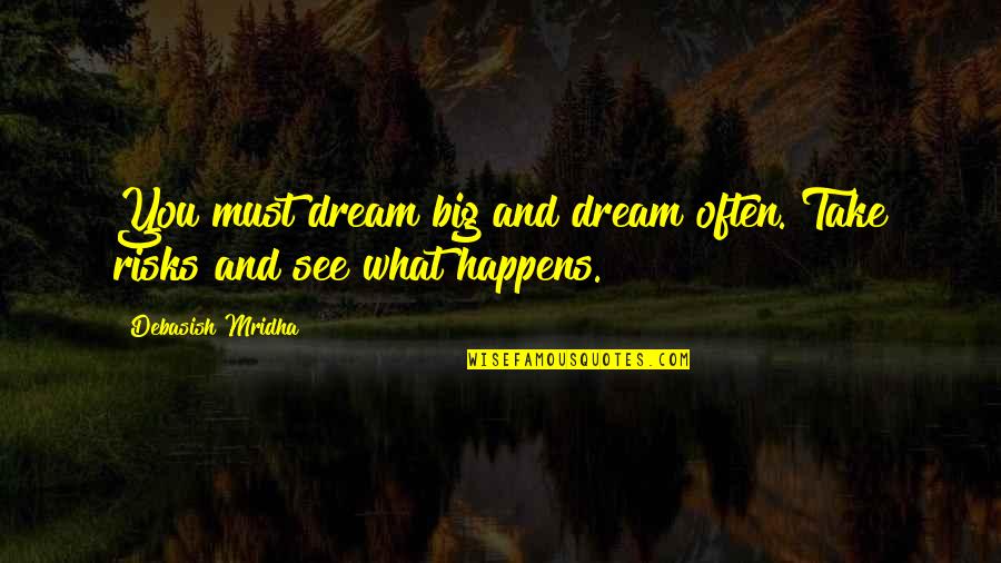 Risks Quotes And Quotes By Debasish Mridha: You must dream big and dream often. Take